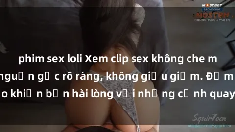 phim sex loli Xem clip sex không che mới - Nguồn gốc từ nguồn gốc rõ ràng, không giấu giếm. Đảm bảo khiến bạn hài lòng với những cảnh quay táo bạo và đầy kích thích.