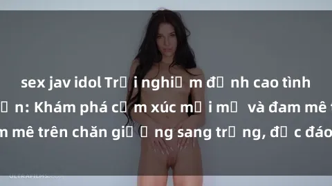 sex jav idol Trải nghiệm đỉnh cao tình yêu tại sex khách sạn: Khám phá cảm xúc mới mẻ và đam mê trên chăn giường sang trọng, độc đáo, không giới hạn.