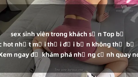 sex sinh viên trong khách sạn Top bộ phim sex Hàn Quốc hot nhất mọi thời đại bạn không thể bỏ lỡ! Xem ngay để khám phá những cảnh quay nóng bỏng, đầy nghẹt thở!