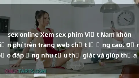 sex online Xem sex phim Việt Nam không che hoàn toàn miễn phí trên trang web chất lượng cao. Đảm bảo đáp ứng nhu cầu thị giác và giúp thỏa mãn mong muốn của bạn.