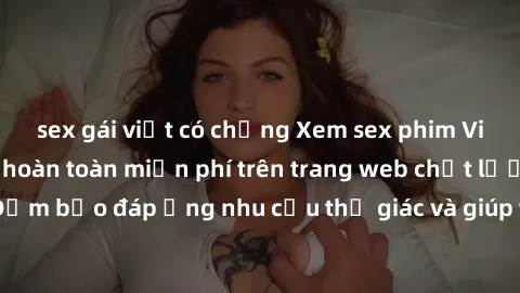sex gái việt có chồng Xem sex phim Việt Nam không che hoàn toàn miễn phí trên trang web chất lượng cao. Đảm bảo đáp ứng nhu cầu thị giác và giúp thỏa mãn mong muốn của bạn.