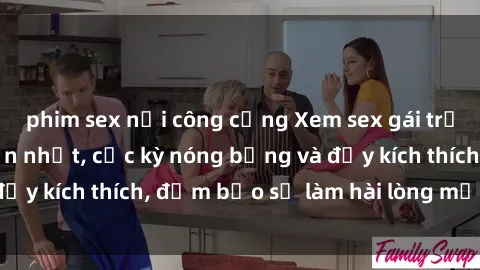 phim sex nơi công cộng Xem sex gái trẻ không che hấp dẫn nhất, cực kỳ nóng bỏng và đầy kích thích, đảm bảo sẽ làm hài lòng mọi người!