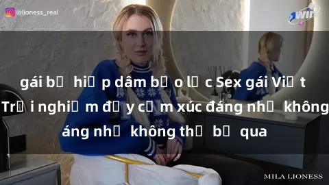 gái bị hiếp dâm bạo lực Sex gái Việt Nam có con: Trải nghiệm đầy cảm xúc đáng nhớ không thể bỏ qua