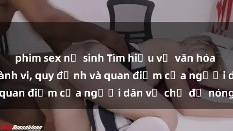 phim sex nữ sinh Tìm hiểu về văn hóa sex ở Việt Nam: Hành vi, quy định và quan điểm của người dân về chủ đề nóng