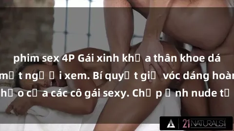 phim sex 4P Gái xinh khỏa thân khoe dáng nóng bỏng đốt mắt người xem. Bí quyết giữ vóc dáng hoàn hảo của các cô gái sexy. Chụp ảnh nude tự tin không sợ lộ hàng.