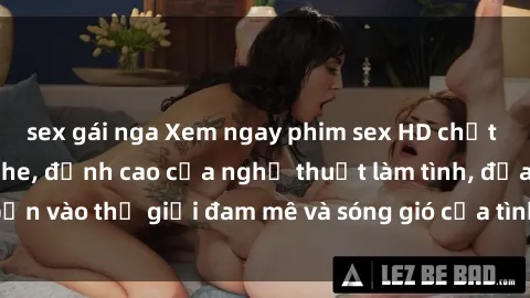 sex gái nga Xem ngay phim sex HD chất lượng cao không che, đỉnh cao của nghệ thuật làm tình, đưa bạn vào thế giới đam mê và sóng gió của tình yêu không giới hạn.