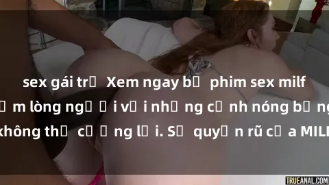 sex gái trẻ Xem ngay bộ phim sex milf hot nhất, làm say đắm lòng người với những cảnh nóng bỏng không thể cưỡng lại. Sự quyến rũ của MILF sẽ khiến bạn mãnh liệt!