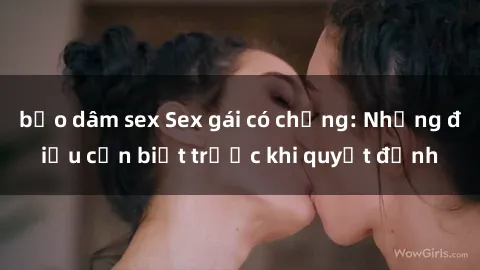 bạo dâm sex Sex gái có chồng: Những điều cần biết trước khi quyết định
