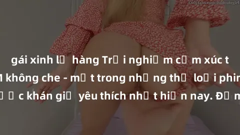 gái xinh lộ hàng Trải nghiệm cảm xúc thăng hoa với jav SM không che - một trong những thể loại phim người lớn được khán giả yêu thích nhất hiện nay. Đảm bảo đem lại sự hấp dẫn, kích thích tối đa cho n