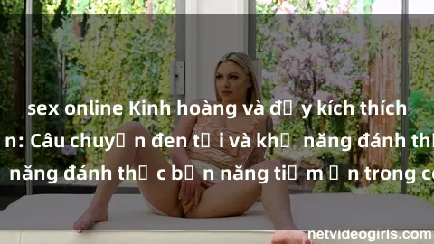 sex online Kinh hoàng và đầy kích thích với phim sex tra tấn: Câu chuyện đen tối và khả năng đánh thức bản năng tiềm ẩn trong con người
