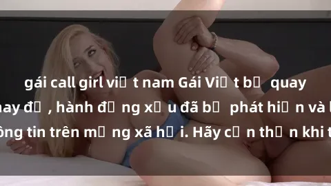 gái call girl việt nam Gái Việt bị quay lén trong phòng thay đồ, hành động xấu đã bị phát hiện và lộ thông tin trên mạng xã hội. Hãy cẩn thận khi thay đồ ở nơi công cộng!
