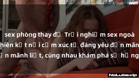 sex phòng thay đồ Trải nghiệm sex ngoài trời: Khi thiên nhiên kết nối cảm xúc từ đáng yêu đến mãnh liệt, cùng nhau khám phá sự hứng khởi và thú vị.