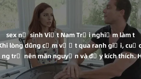 sex nữ sinh Việt Nam Trải nghiệm làm tình ngoài đường: Khi lòng dũng cảm vượt qua ranh giới, cuộc hẹn nơi công cộng trở nên mãn nguyện và đầy kích thích. Hành vi nguy hiểm, nhưng cũng tạo nên cảm giác