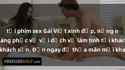 tải phim sex Gái Việt xinh đẹp, nồng nàn tình cảm, sẵn sàng phục vụ với dịch vụ làm tình tại khách sạn. Đến ngay để thỏa mãn mọi khao khát của bạn!