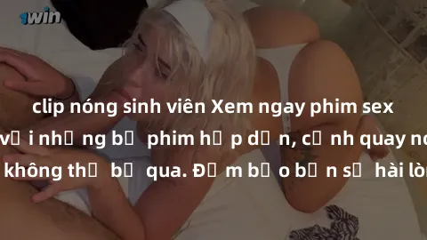 clip nóng sinh viên Xem ngay phim sex bukkake hàng đầu với những bộ phim hấp dẫn, cảnh quay nóng bỏng không thể bỏ qua. Đảm bảo bạn sẽ hài lòng với trải nghiệm mới lạ này!
