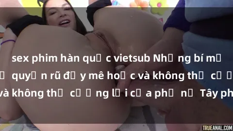 sex phim hàn quốc vietsub Những bí mật về sex gái Tây: Sự quyến rũ đầy mê hoặc và không thể cưỡng lại của phụ nữ Tây phương