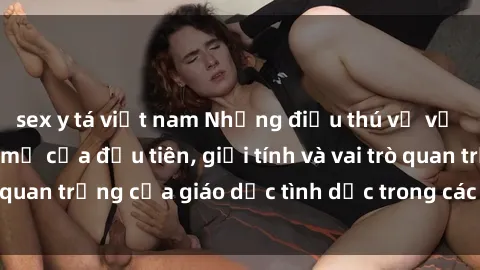 sex y tá việt nam Những điều thú vị về sex ở Bắc Âu: Sự mở cửa đầu tiên, giới tính và vai trò quan trọng của giáo dục tình dục trong các quốc gia này.