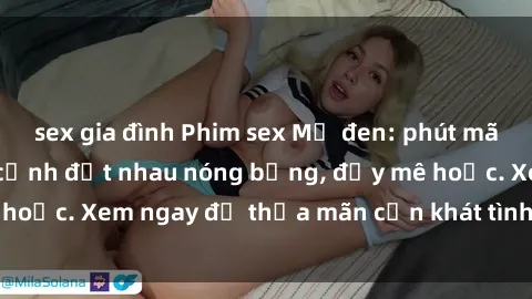 sex gia đình Phim sex Mỹ đen: phút mãnh liệt với những cảnh địt nhau nóng bỏng, đầy mê hoặc. Xem ngay để thỏa mãn cơn khát tình dục của bạn!