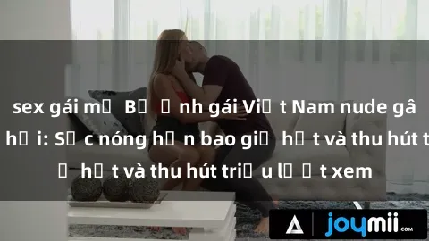 sex gái mỹ Bộ ảnh gái Việt Nam nude gây sốt mạng xã hội: Sắc nóng hơn bao giờ hết và thu hút triệu lượt xem