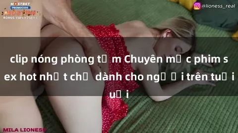 clip nóng phòng tắm Chuyên mục phim sex hot nhất chỉ dành cho người trên tuổi