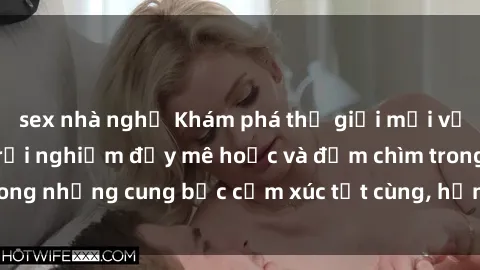 sex nhà nghỉ Khám phá thế giới mới với sex người lớn: trải nghiệm đầy mê hoặc và đắm chìm trong những cung bậc cảm xúc tột cùng, hứng khởi và cuốn hút.