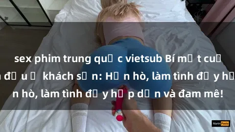 sex phim trung quốc vietsub Bí mật cuộc hẹn gái Việt lần đầu ở khách sạn: Hẹn hò, làm tình đầy hấp dẫn và đam mê!