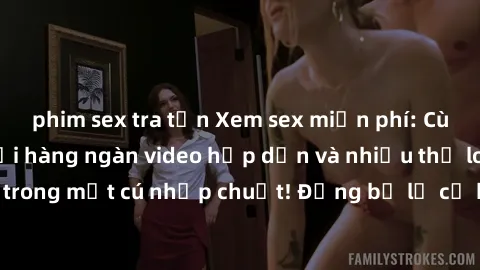phim sex tra tấn Xem sex miễn phí: Cùng trải nghiệm với hàng ngàn video hấp dẫn và nhiều thể loại đa dạng chỉ trong một cú nhấp chuột! Đừng bỏ lỡ cơ hội thưởng thức tuyệt vời này ngay hôm nay!