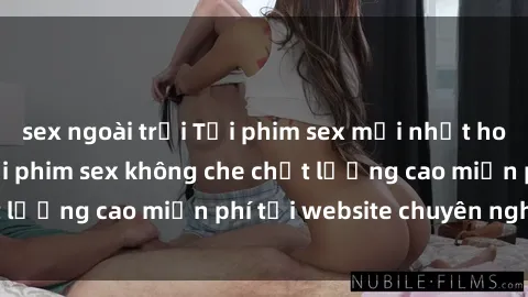 sex ngoài trời Tải phim sex mới nhất hot nhất - Xem và tải phim sex không che chất lượng cao miễn phí tại website chuyên nghiệp.