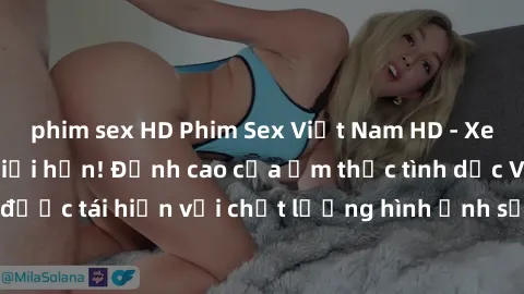 phim sex HD Phim Sex Việt Nam HD - Xem ngay và không giới hạn! Đỉnh cao của ẩm thực tình dục Việt Nam được tái hiện với chất lượng hình ảnh sắc nét. Hãy thưởng thức ngay!