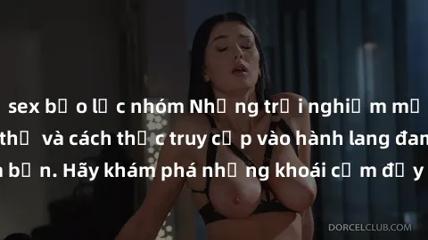 sex bạo lực nhóm Những trải nghiệm mới lạ với sex tập thể và cách thức truy cập vào hành lang đam mê của bạn. Hãy khám phá những khoái cảm đầy kích thích với tập thể hấp dẫn!