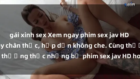 gái xinh sex Xem ngay phim sex jav HD với những cảnh quay chân thực, hấp dẫn không che. Cùng thưởng thức những bộ phim sex jav HD hot nhất hiện nay!